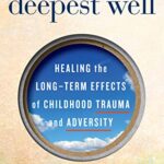 خرید و دانلود نسخه کامل کتاب زبان اصلی The Deepest Well: Healing the Long-Term Effects of Childhood Trauma and Adversity Kindle Edition | دانلود کتاب خارجی