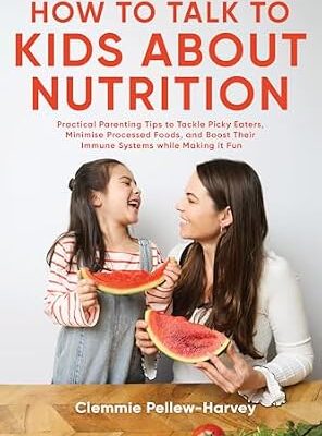 خرید و دانلود نسخه کامل کتاب زبان اصلی How To Talk To Kids About Nutrition: Practical Parenting Tips To Tackle Picky Eaters, Minimise Processed Foods, And Boost Their Immune Systems While Making It Fun | دانلود کتاب خارجی