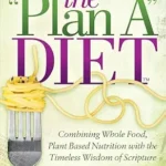 خرید و دانلود نسخه کامل کتاب زبان اصلی The “Plan A” Diet: Combining Whole Food, Plant Based Nutrition with the Timeless Wisdom of Scripture | دانلود کتاب خارجی